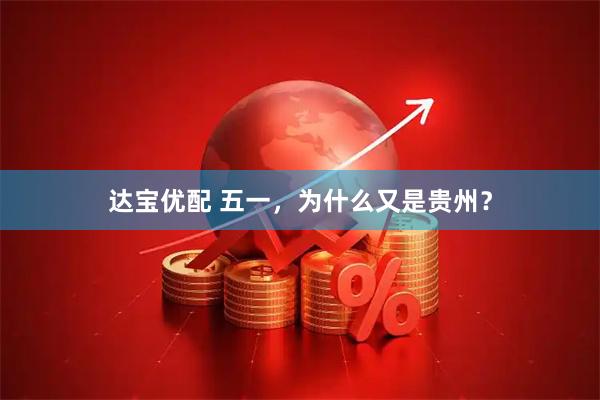 达宝优配 五一，为什么又是贵州？